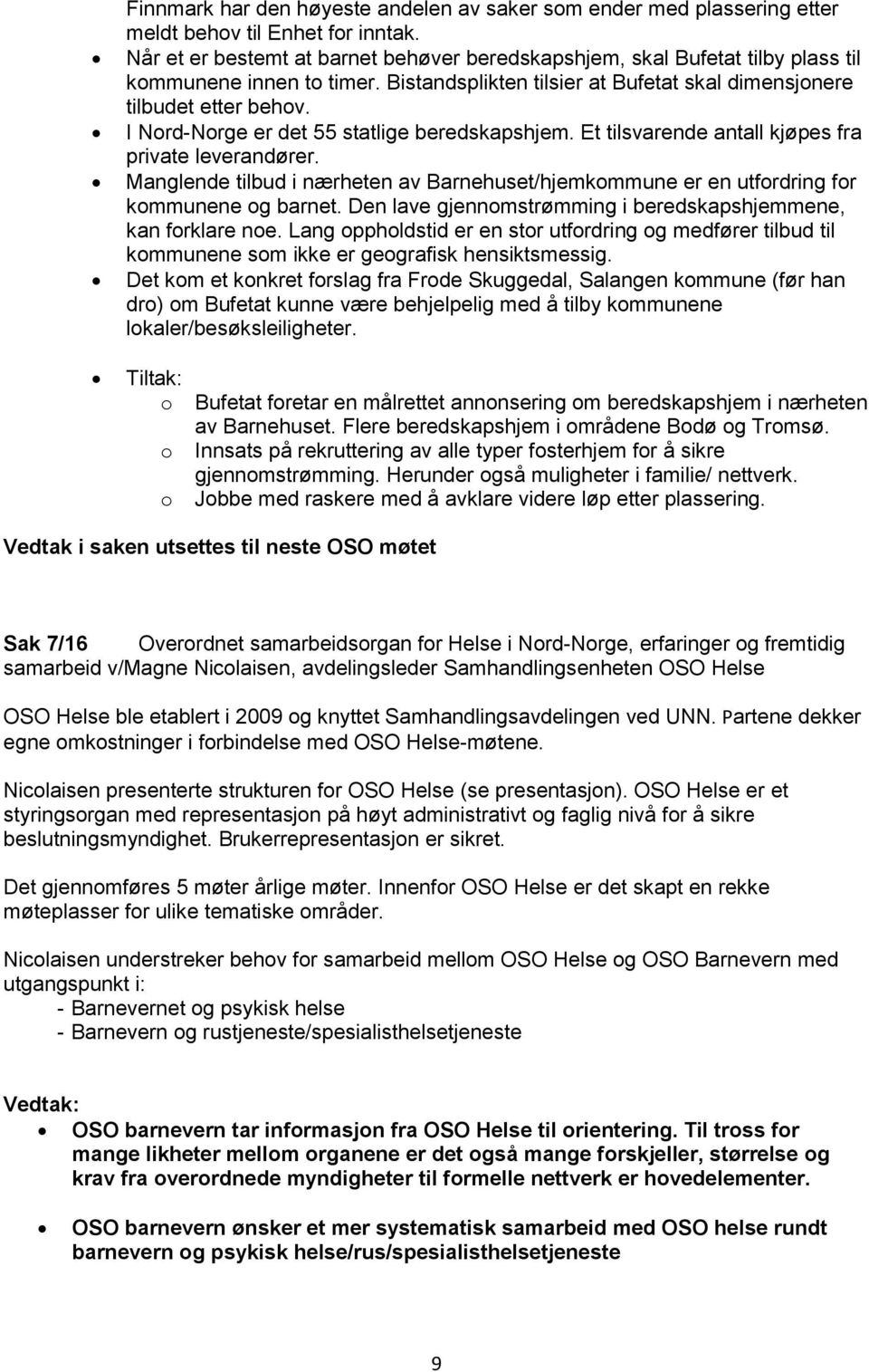 I Nord-Norge er det 55 statlige beredskapshjem. Et tilsvarende antall kjøpes fra private leverandører. Manglende tilbud i nærheten av Barnehuset/hjemkommune er en utfordring for kommunene og barnet.