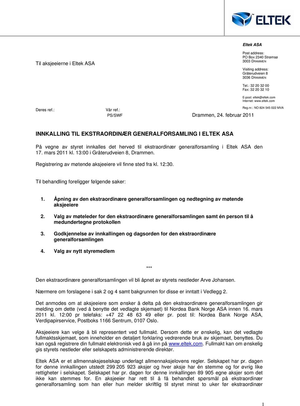 : NO 824 545 022 MVA INNKALLING TIL EKSTRAORDINÆR GENERALFORSAMLING I ELTEK ASA På vegne av styret innkalles det herved til ekstraordinær generalforsamling i Eltek ASA den 17. mars 2011 kl.