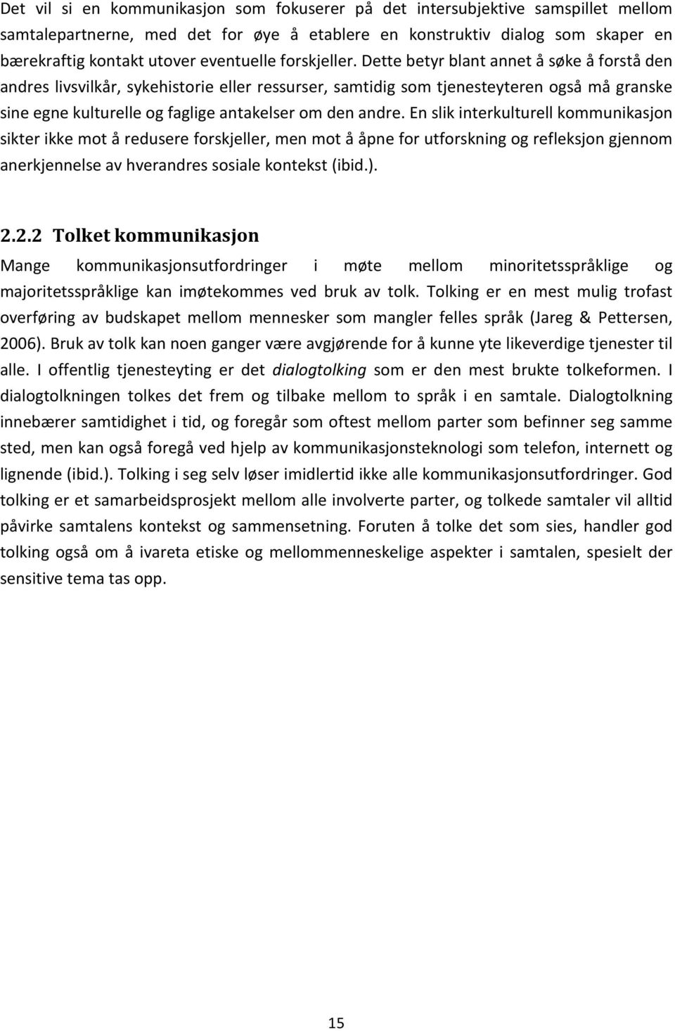 Dette betyr blant annet å søke å forstå den andres livsvilkår, sykehistorie eller ressurser, samtidig som tjenesteyteren også må granske sine egne kulturelle og faglige antakelser om den andre.