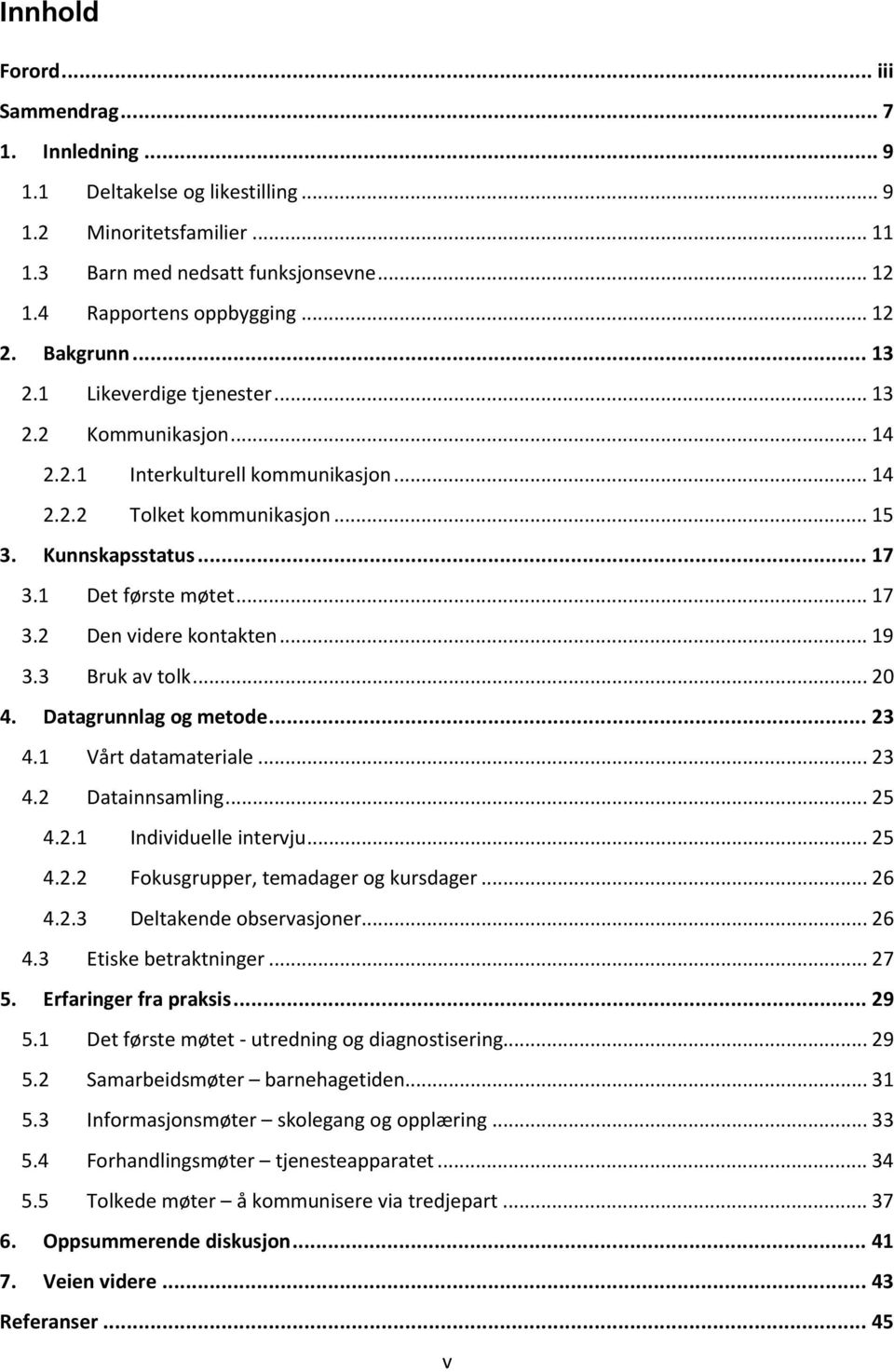 .. 19 3.3 Bruk av tolk... 20 4. Datagrunnlag og metode... 23 4.1 Vårt datamateriale... 23 4.2 Datainnsamling... 25 4.2.1 Individuelle intervju... 25 4.2.2 Fokusgrupper, temadager og kursdager... 26 4.