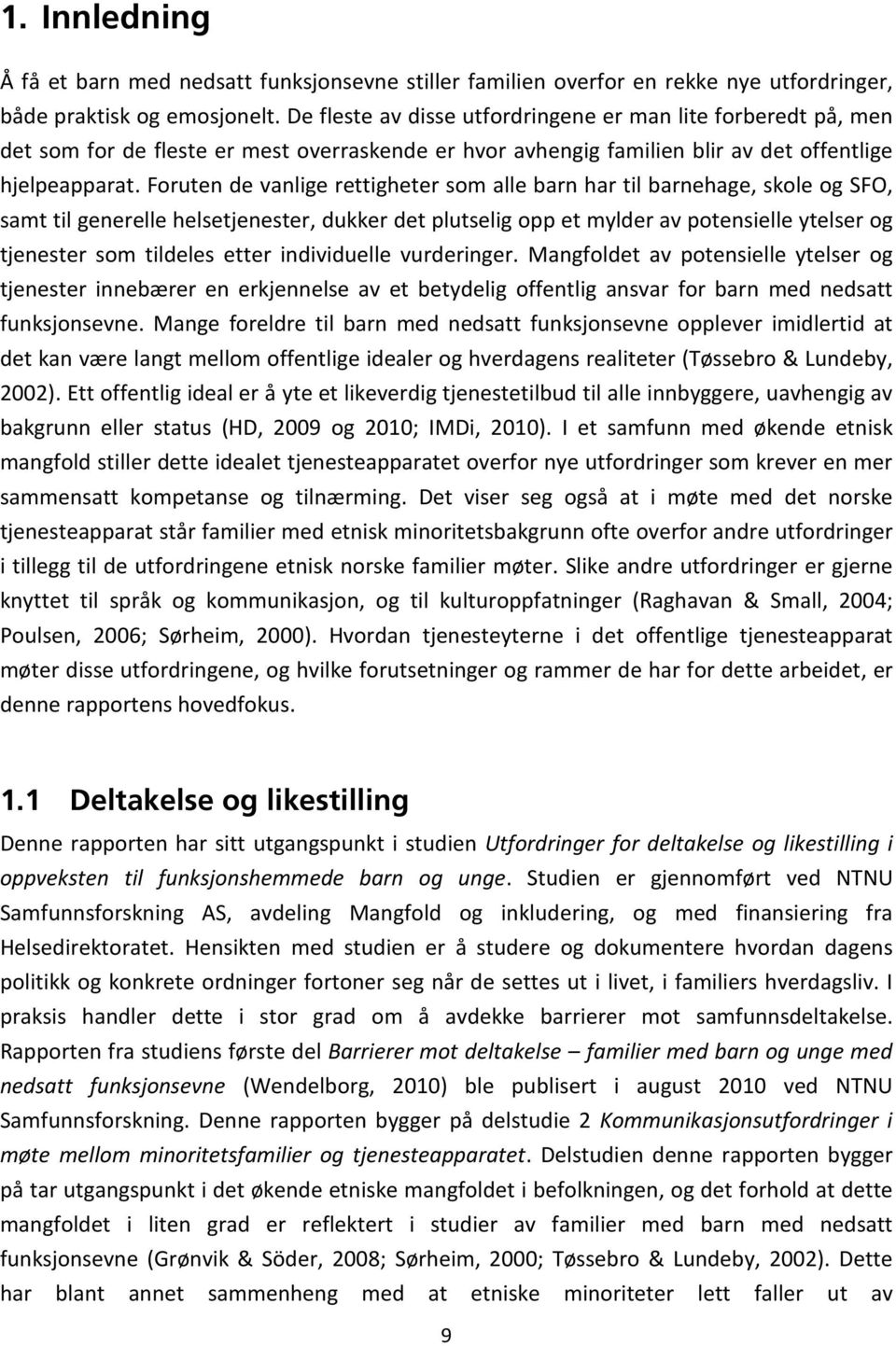 Foruten de vanlige rettigheter som alle barn har til barnehage, skole og SFO, samt til generelle helsetjenester, dukker det plutselig opp et mylder av potensielle ytelser og tjenester som tildeles