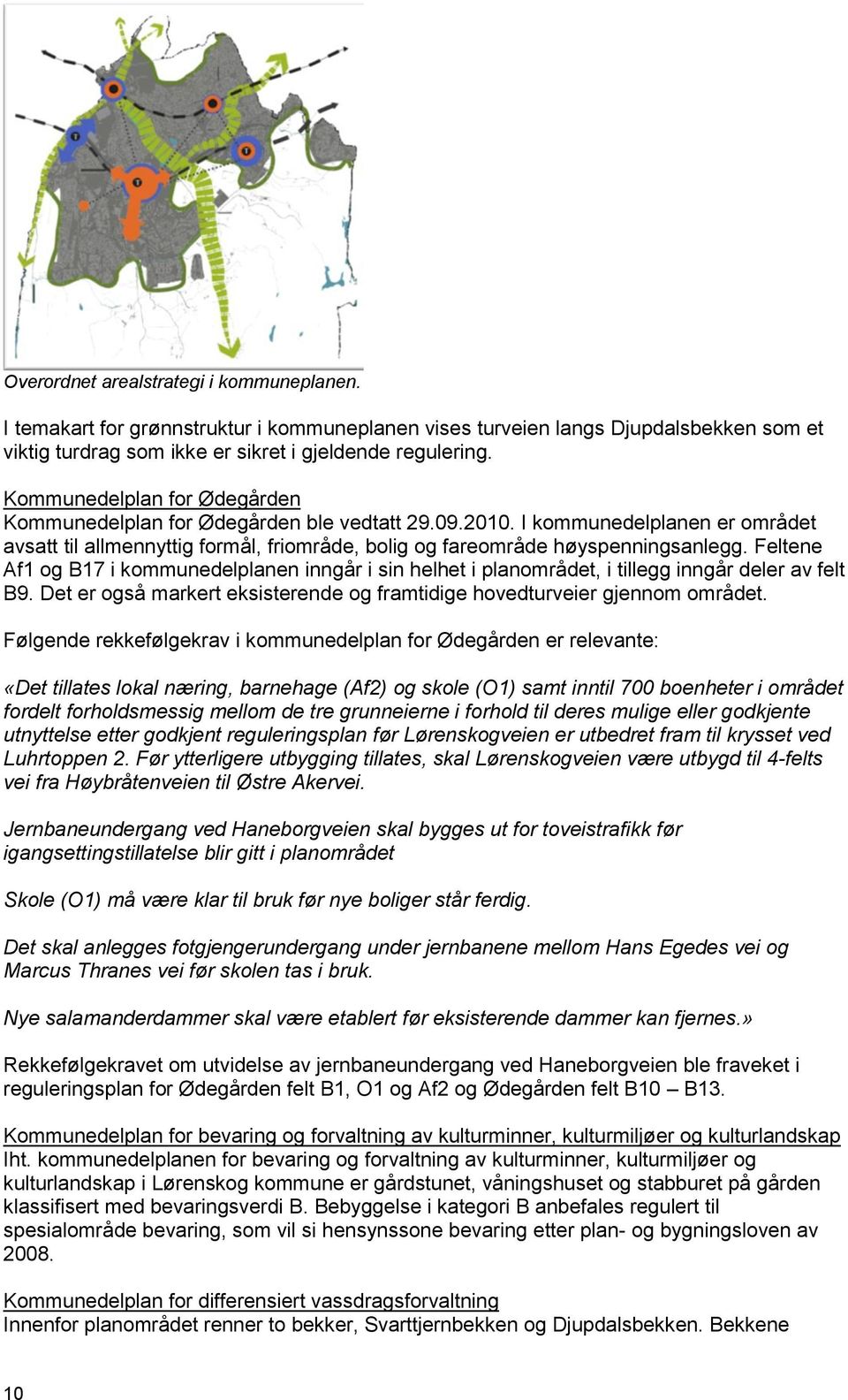 Feltene Af1 og B17 i kommunedelplanen inngår i sin helhet i planområdet, i tillegg inngår deler av felt B9. Det er også markert eksisterende og framtidige hovedturveier gjennom området.