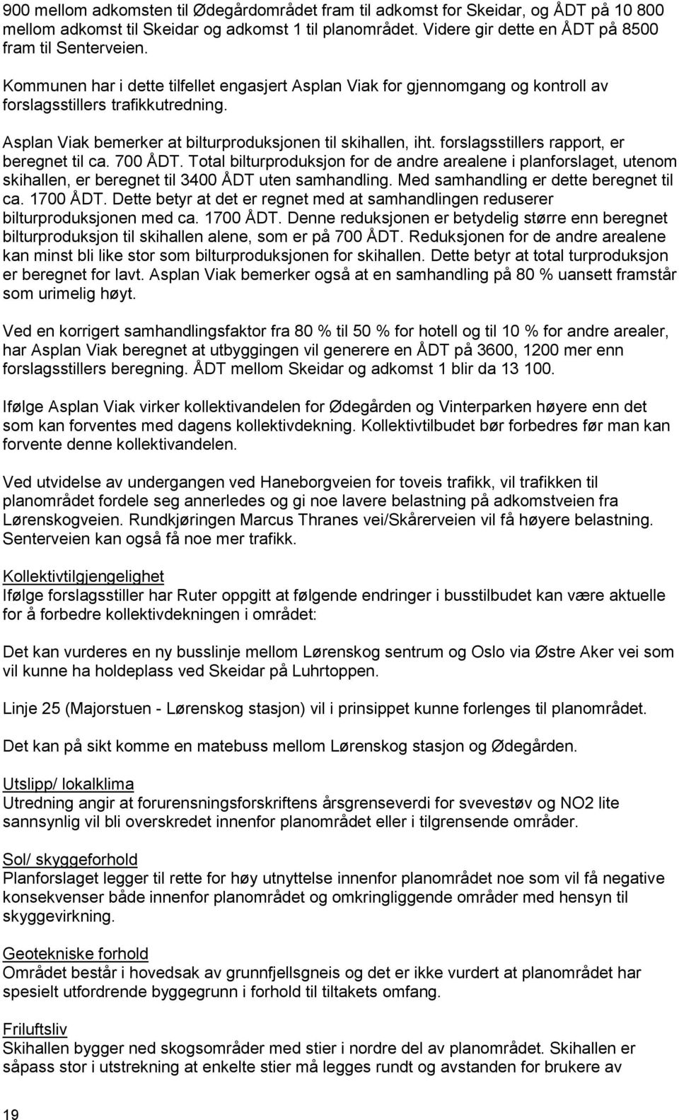 forslagsstillers rapport, er beregnet til ca. 700 ÅDT. Total bilturproduksjon for de andre arealene i planforslaget, utenom skihallen, er beregnet til 3400 ÅDT uten samhandling.