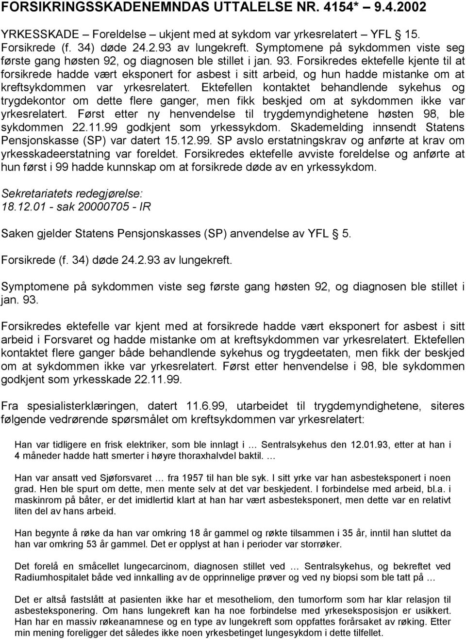 Forsikredes ektefelle kjente til at forsikrede hadde vært eksponert for asbest i sitt arbeid, og hun hadde mistanke om at kreftsykdommen var yrkesrelatert.