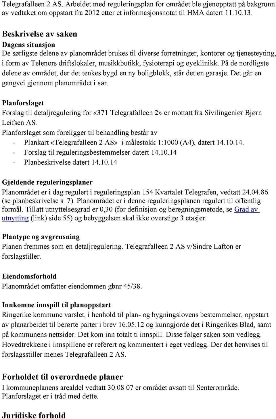 øyeklinikk. På de nordligste delene av området, der det tenkes bygd en ny boligblokk, står det en garasje. Det går en gangvei gjennom planområdet i sør.