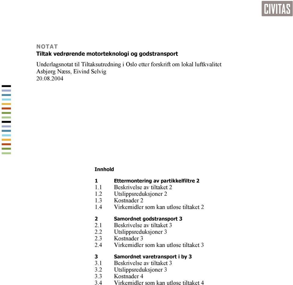 4 Virkemidler som kan utløse tiltaket 2 2 Samordnet godstransport 3 2.1 Beskrivelse av tiltaket 3 2.2 Utslippsreduksjoner 3 2.3 Kostnader 3 2.