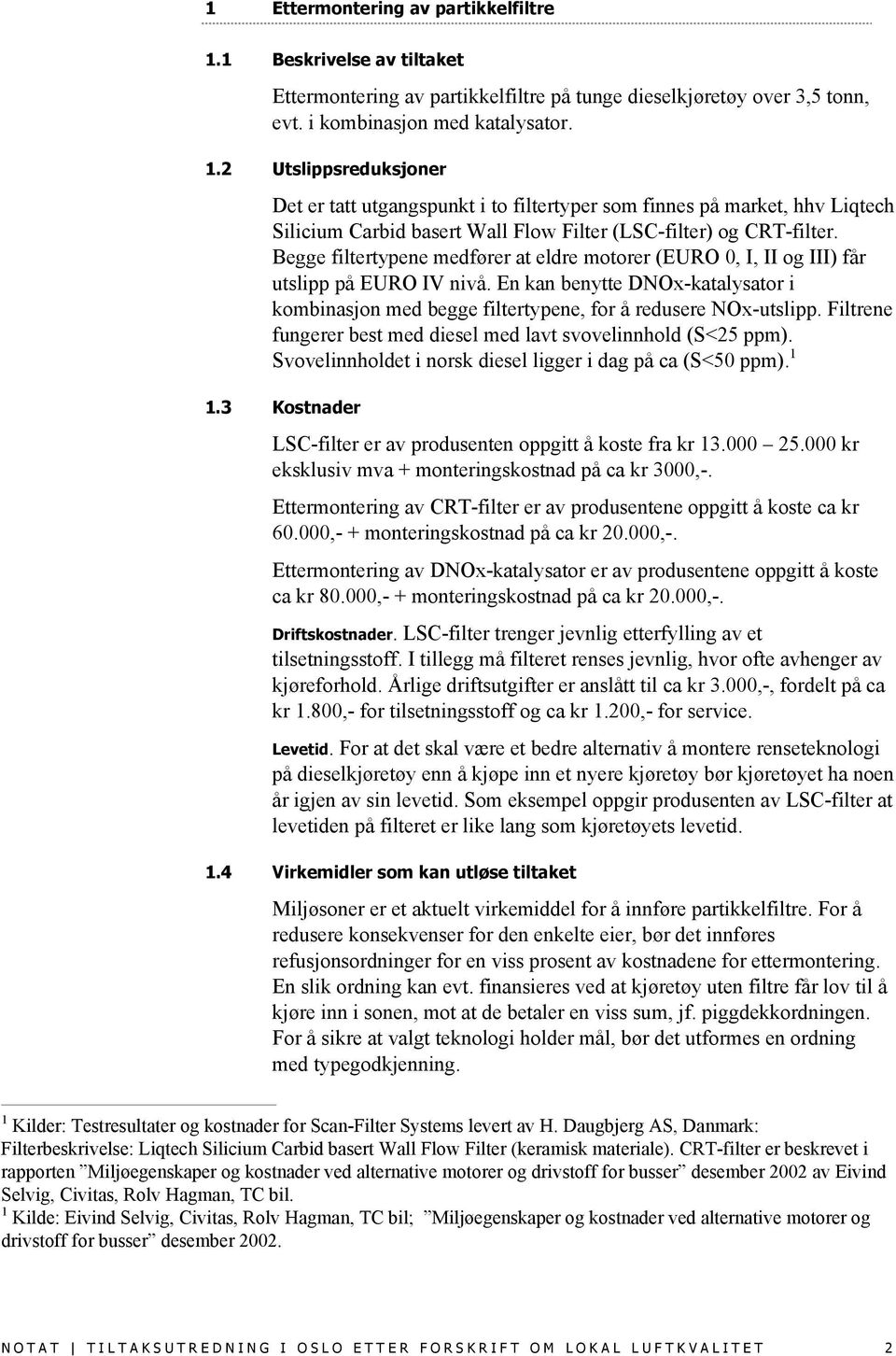 2 Utslippsreduksjoner Det er tatt utgangspunkt i to filtertyper som finnes på market, hhv Liqtech Silicium Carbid basert Wall Flow Filter (LSC-filter) og CRT-filter.