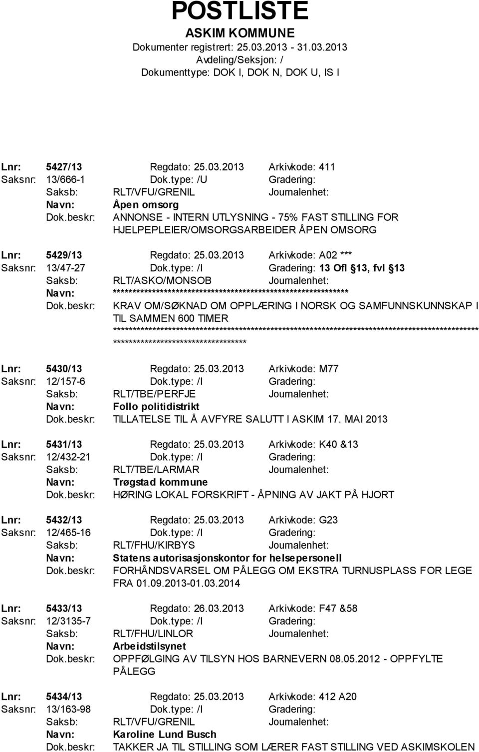 type: /I Gradering: 13 Ofl 13, fvl 13 Saksb: RLT/ASKO/MONSOB Journalenhet: ************************** KRAV OM/SØKNAD OM OPPLÆRING I NORSK OG SAMFUNNSKUNNSKAP I TIL SAMMEN 600 TIMER Lnr: 5430/13