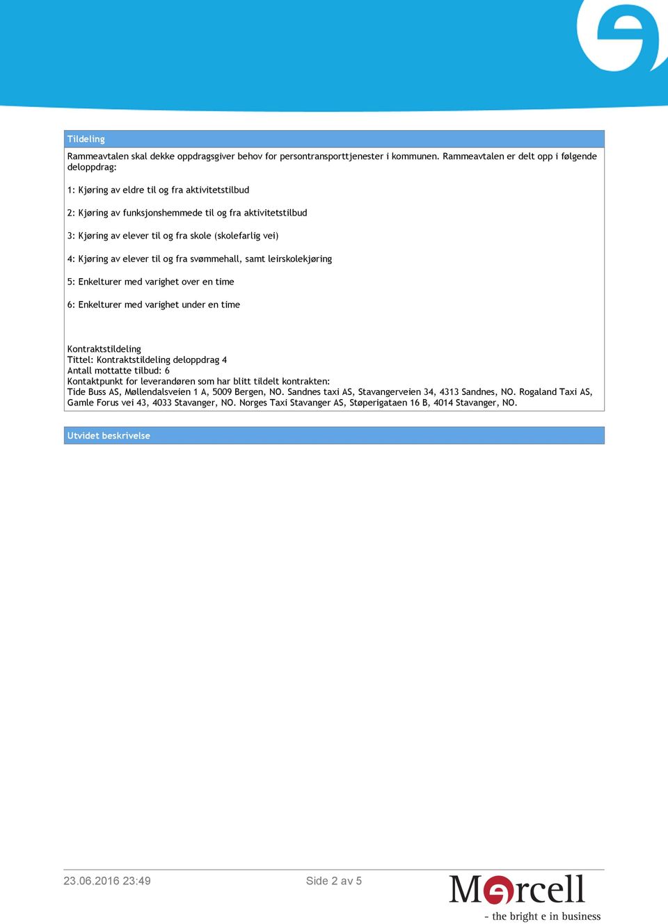 (skolefarlig vei) 4: Kjøring av elever til og fra svømmehall, samt leirskolekjøring 5: Enkelturer med varighet over en time 6: Enkelturer med varighet under en time Kontraktstildeling Tittel: