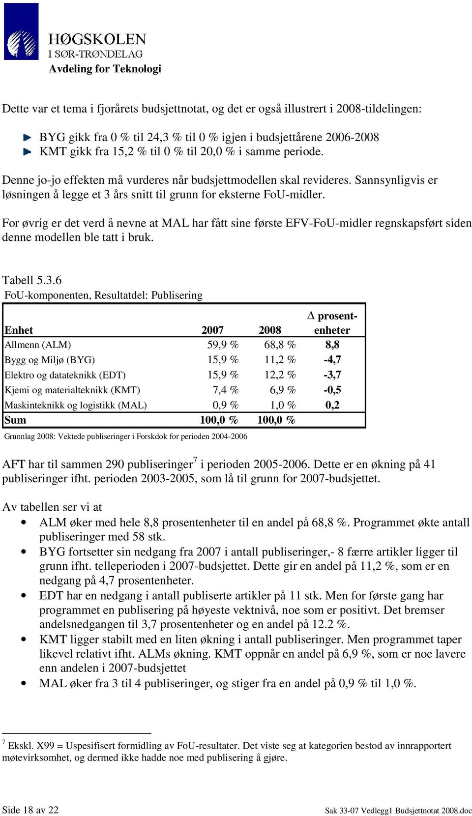 For øvrig er det verd å nevne at MAL har fått sine første EFV-FoU-midler regnskapsført siden denne modellen ble tatt i bruk. Tabell 5.3.