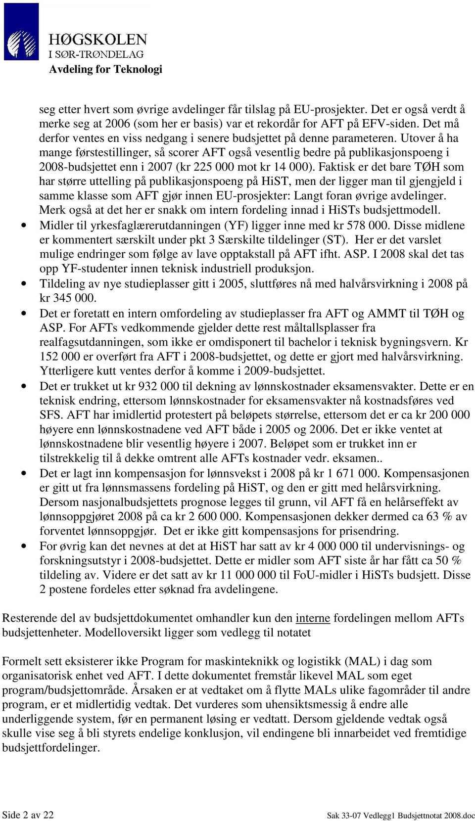 Utover å ha mange førstestillinger, så scorer AFT også vesentlig bedre på publikasjonspoeng i 2008-budsjettet enn i 2007 (kr 225 000 mot kr 14 000).