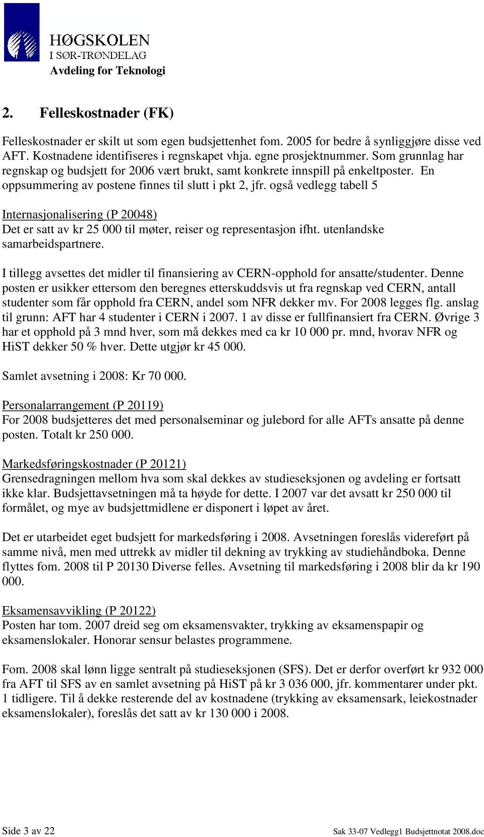 også vedlegg tabell 5 Internasjonalisering (P 20048) Det er satt av kr 25 000 til møter, reiser og representasjon ifht. utenlandske samarbeidspartnere.