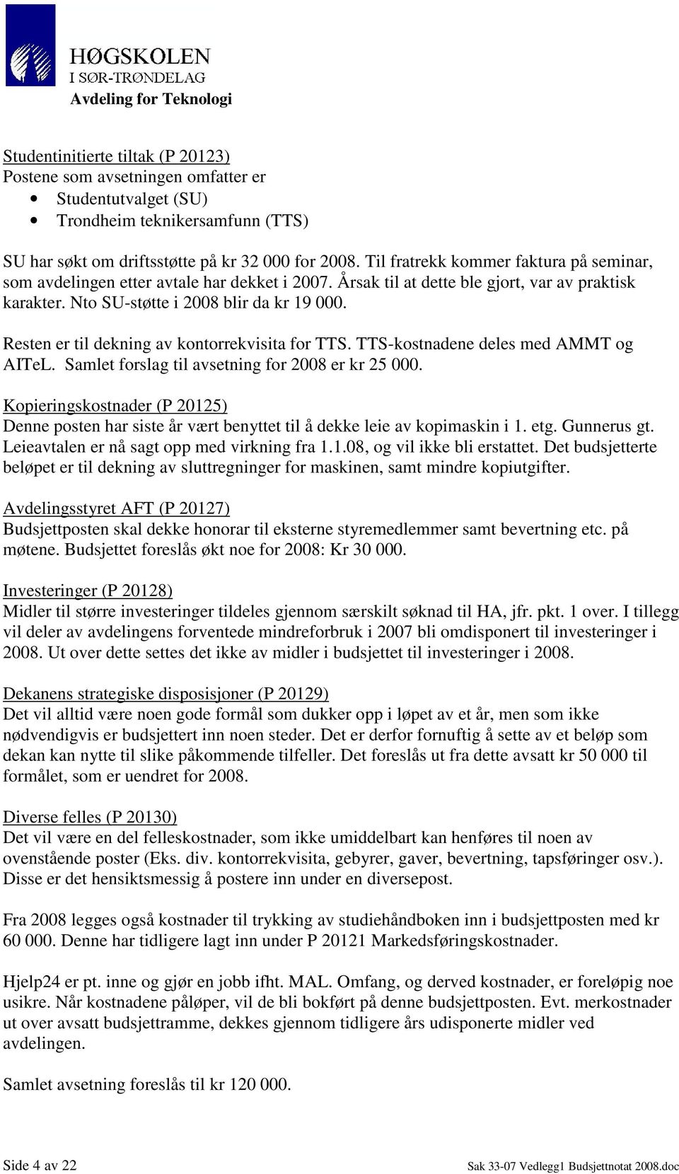 Resten er til dekning av kontorrekvisita for TTS. TTS-kostnadene deles med AMMT og AITeL. Samlet forslag til avsetning for 2008 er kr 25 000.