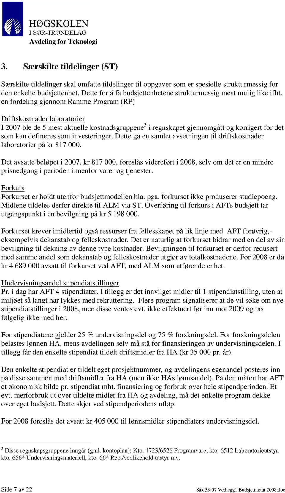 en fordeling gjennom Ramme Program (RP) Driftskostnader laboratorier I 2007 ble de 5 mest aktuelle kostnadsgruppene 3 i regnskapet gjennomgått og korrigert for det som kan defineres som investeringer.