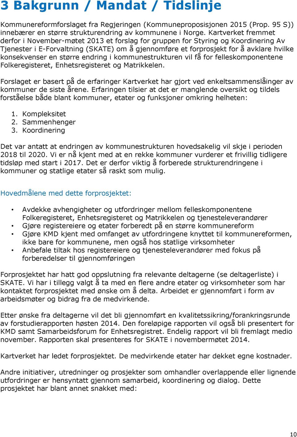 konsekvenser en større endring i kommunestrukturen vil få for felleskomponentene Folkeregisteret, Enhetsregisteret og Matrikkelen.