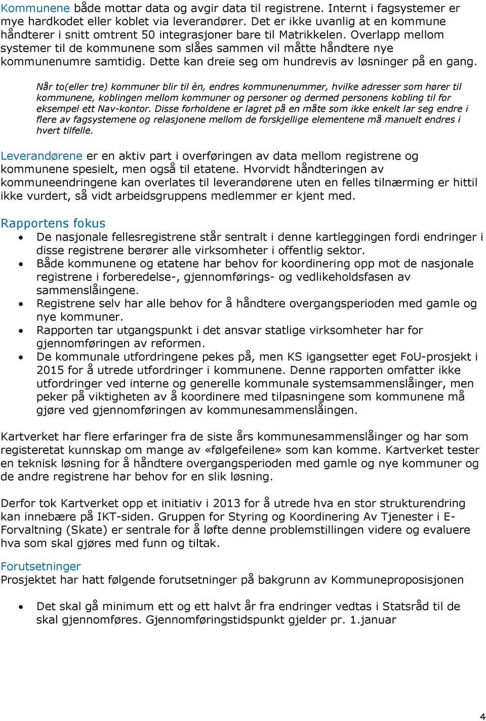 Overlapp mellom systemer til de kommunene som slåes sammen vil måtte håndtere nye kommunenumre samtidig. Dette kan dreie seg om hundrevis av løsninger på en gang.