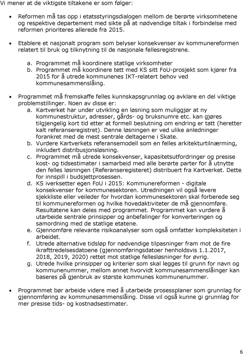 Programmet må koordinere tett med KS sitt FoU-prosjekt som kjører fra 2015 for å utrede kommunenes IKT-relatert behov ved kommunesammenslåing.