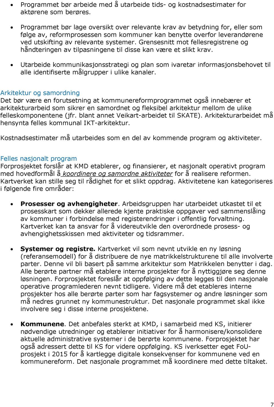 Grensesnitt mot fellesregistrene og håndteringen av tilpasningene til disse kan være et slikt krav.