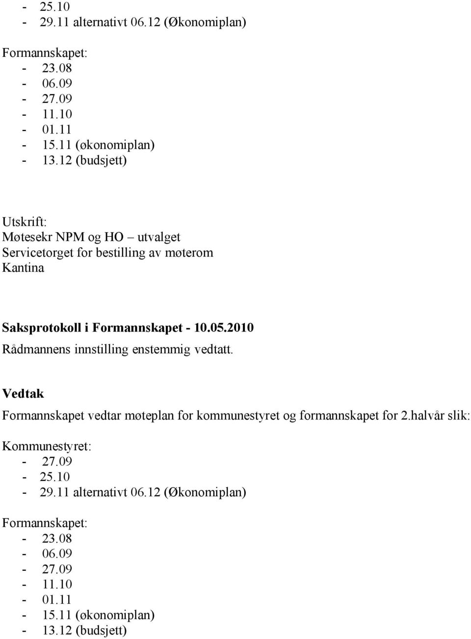 vedtatt. Formannskapet vedtar møteplan for kommunestyret og formannskapet for 2.