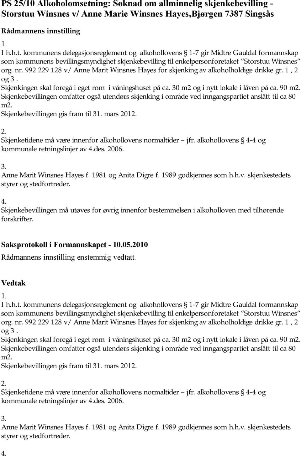 rstuu Winsnes v/ Anne Marie Winsnes Hayes,Bjørgen 7387 Singsås 1. I h.h.t. kommunens delegasjonsreglement og alkohollovens 1-7 gir Midtre Gauldal formannskap som kommunens bevillingsmyndighet skjenkebevilling til enkelpersonforetaket Storstuu Winsnes org.