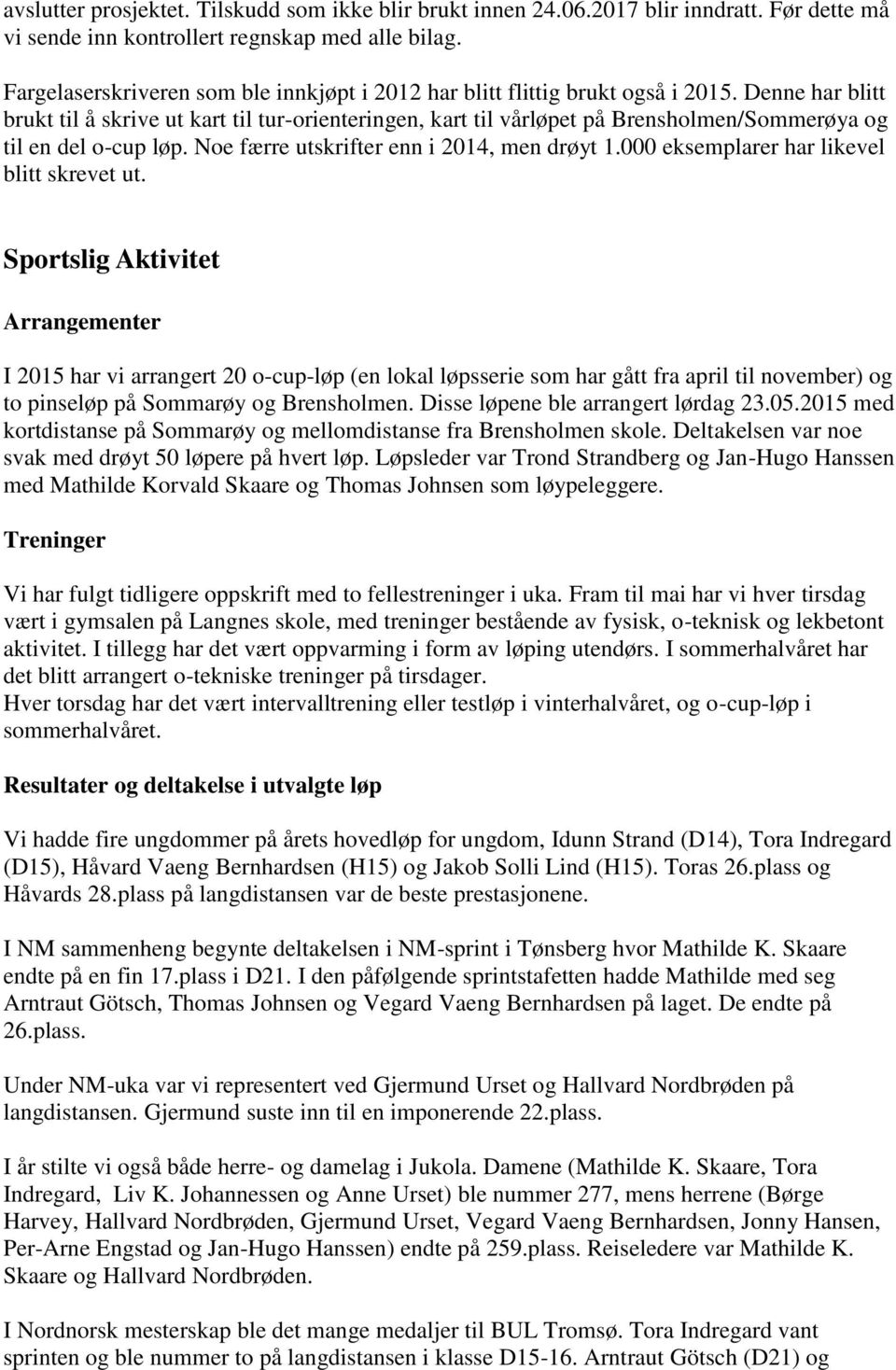 Denne har blitt brukt til å skrive ut kart til tur-orienteringen, kart til vårløpet på Brensholmen/Sommerøya og til en del o-cup løp. Noe færre utskrifter enn i 2014, men drøyt 1.