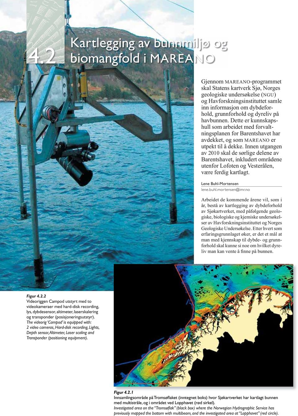 Innen utgangen av 2010 skal de sørlige delene av Barentshavet, inkludert områdene utenfor Lofoten og Vesterålen, være ferdig kartlagt. Lene Buhl-Mortensen lene.buhl.mortensen@imr.