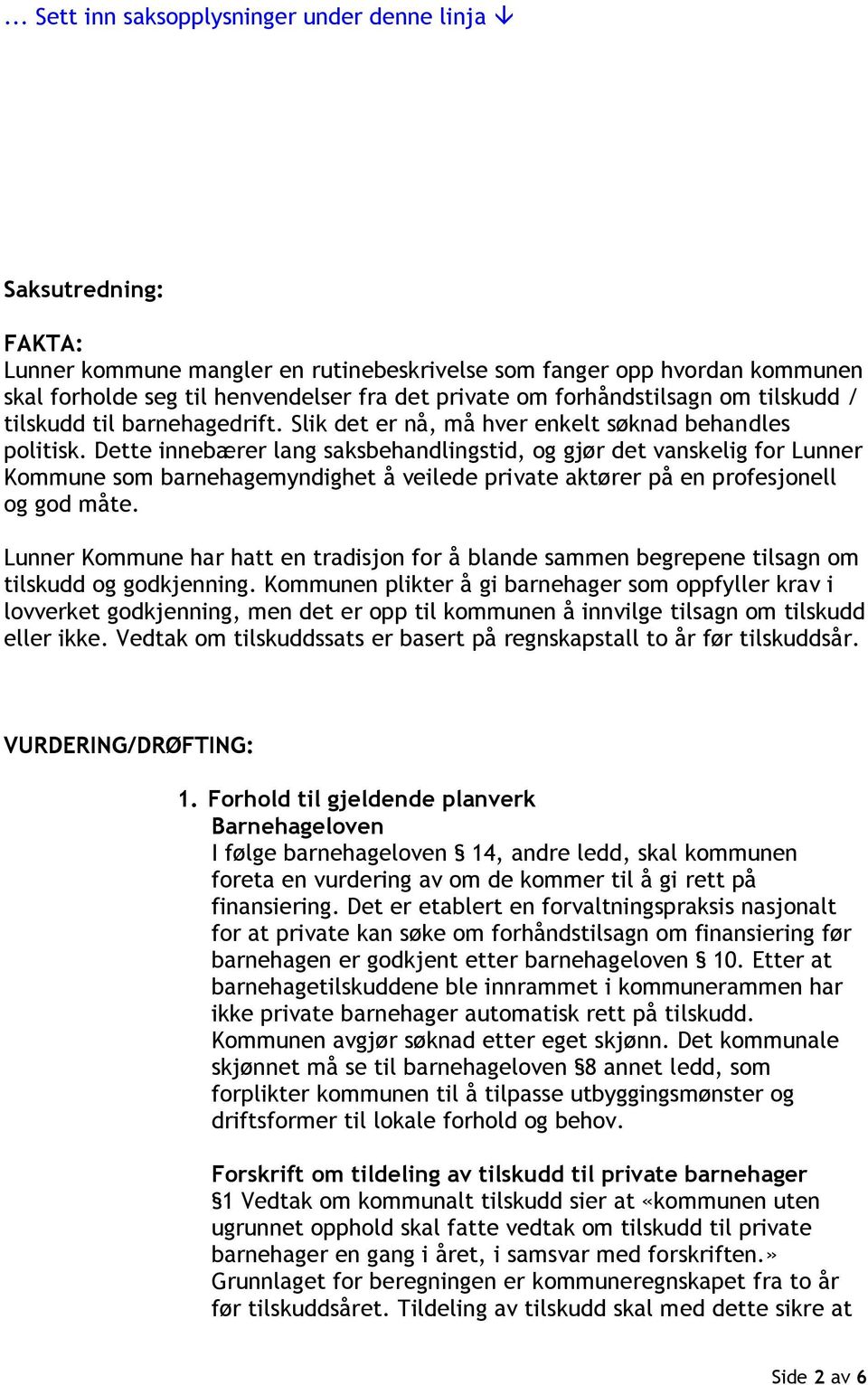 Dette innebærer lang saksbehandlingstid, og gjør det vanskelig for Lunner Kommune som barnehagemyndighet å veilede private aktører på en profesjonell og god måte.