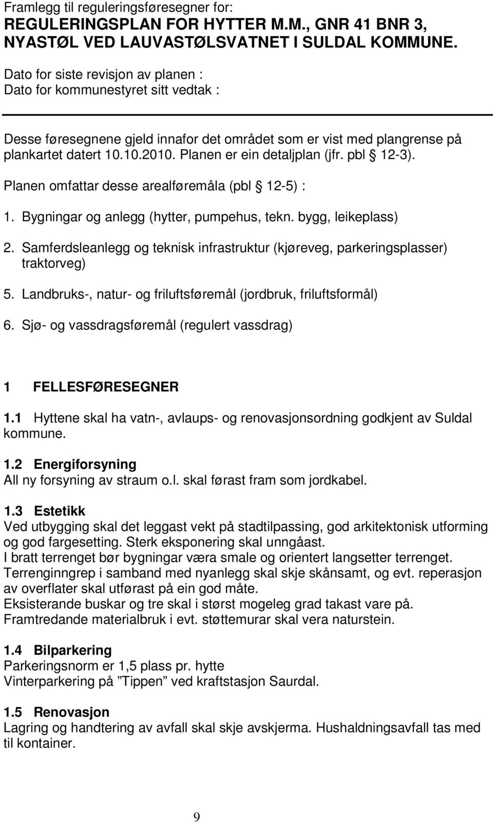 Planen er ein detaljplan (jfr. pbl 12-3). Planen omfattar desse arealføremåla (pbl 12-5) : 1. Bygningar og anlegg (hytter, pumpehus, tekn. bygg, leikeplass) 2.