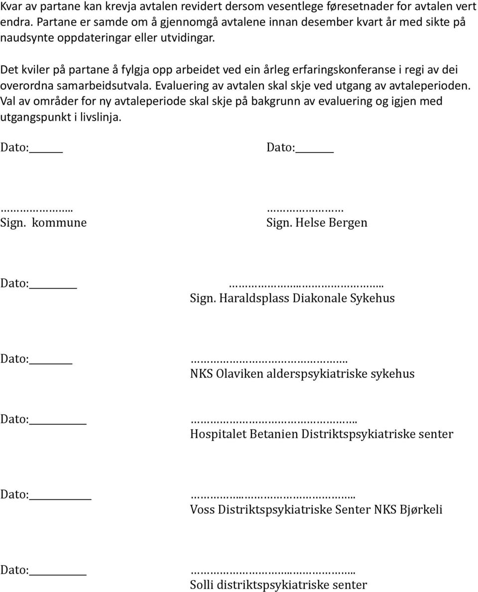 Det kviler på partane å fylgja opp arbeidet ved ein årleg erfaringskonferanse i regi av dei overordna samarbeidsutvala. Evaluering av avtalen skal skje ved utgang av avtaleperioden.