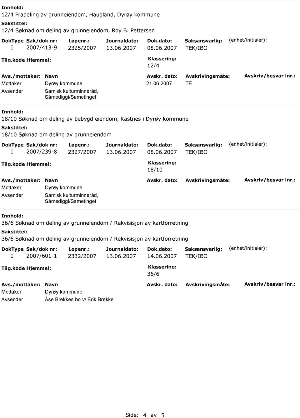 2007 TE Samisk kulturminneråd, Sámediggi/Sametinget 18/10 Søknad om deling av bebygd eiendom, Kastnes i Dyrøy kommune 18/10 Søknad om deling av grunneiendom