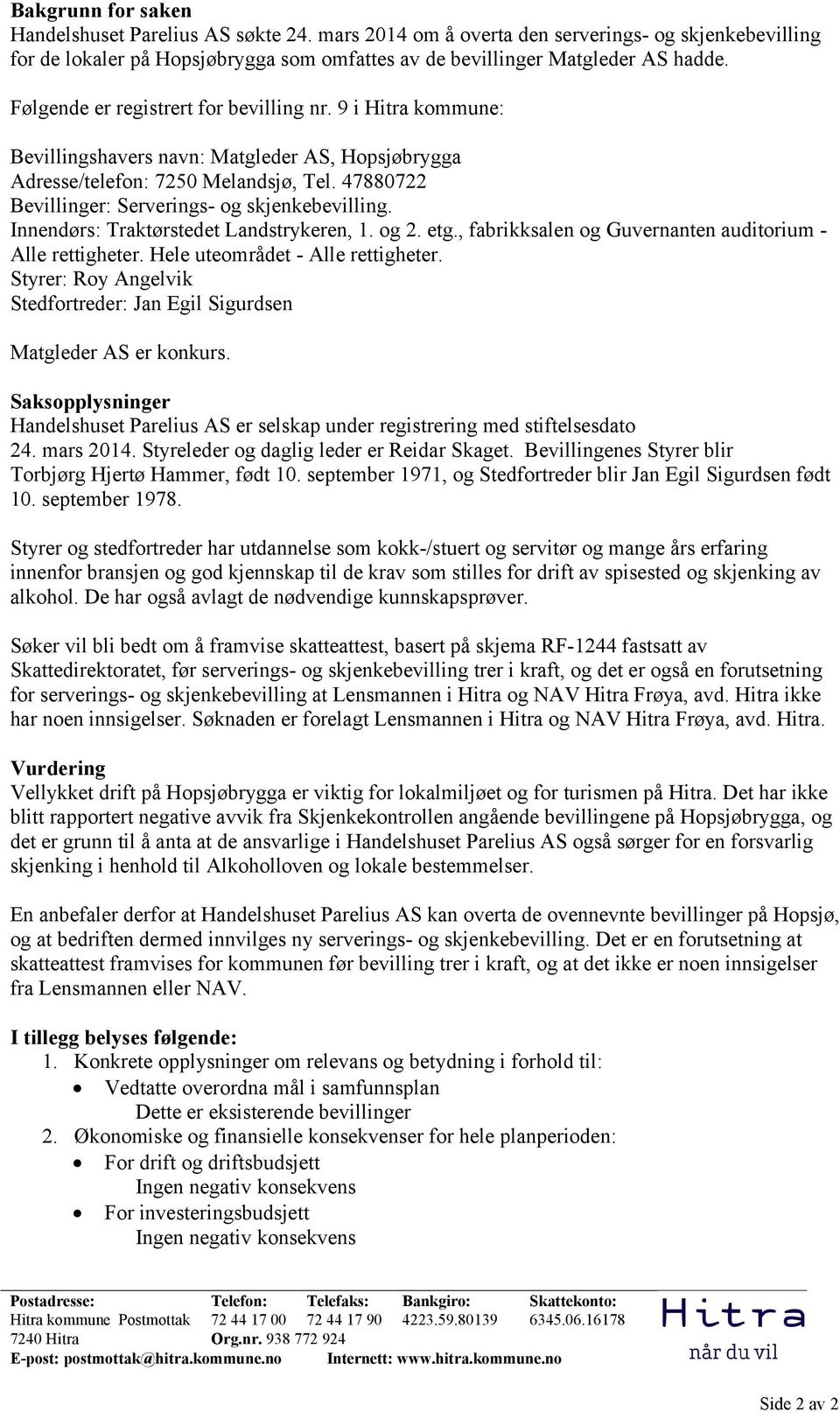 9 i Hitra kommune: Bevillingshavers navn: Matgleder AS, Hopsjøbrygga Adresse/telefon: 7250 Melandsjø, Tel. 47880722 Bevillinger: Serverings- og skjenkebevilling.