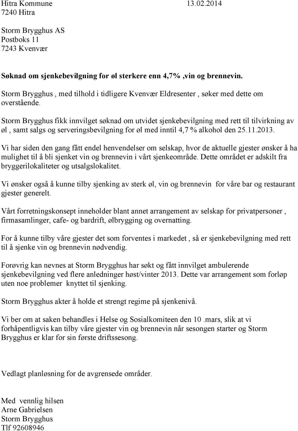 Storm Brygghus fikk innvilget søknad om utvidet sjenkebevilgning med rett til tilvirkning av øl, samt salgs og serveringsbevilgning for øl med inntil 4,7 % alkohol den 25.11.2013.