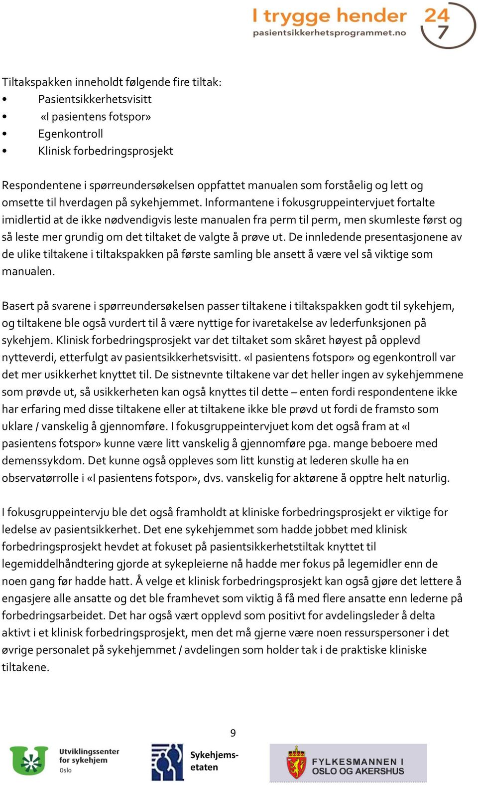 Informantene i fokusgruppeintervjuet fortalte imidlertid at de ikke nødvendigvis leste manualen fra perm til perm, men skumleste først og så leste mer grundig om det tiltaket de valgte å prøve ut.