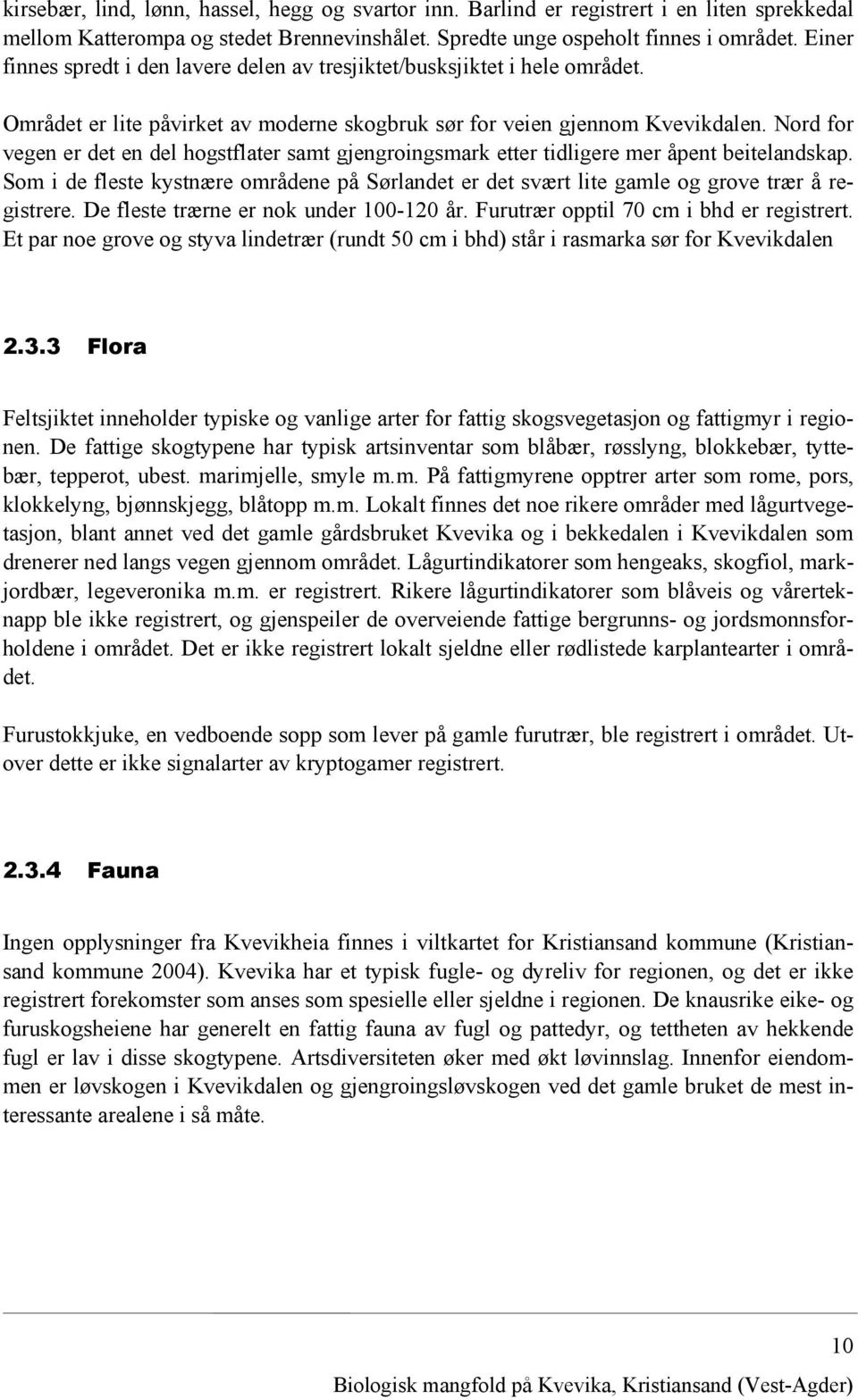 Nord for vegen er det en del hogstflater samt gjengroingsmark etter tidligere mer åpent beitelandskap.