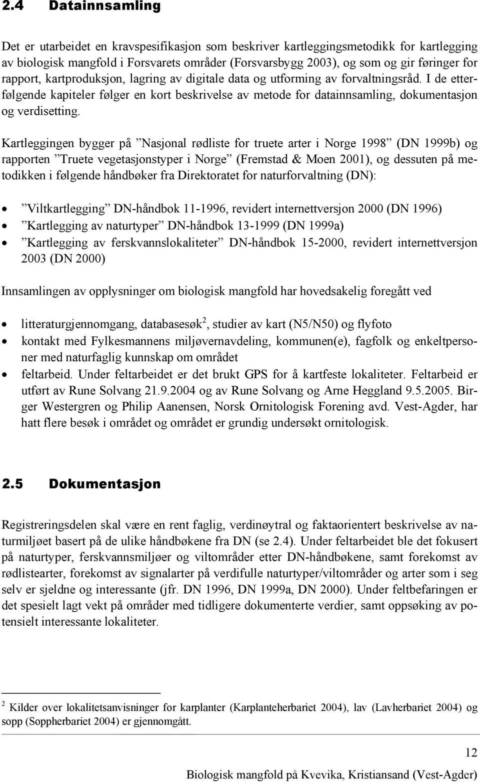 Kartleggingen bygger på Nasjonal rødliste for truete arter i Norge 1998 (DN 1999b) og rapporten Truete vegetasjonstyper i Norge (Fremstad & Moen 2001), og dessuten på metodikken i følgende håndbøker