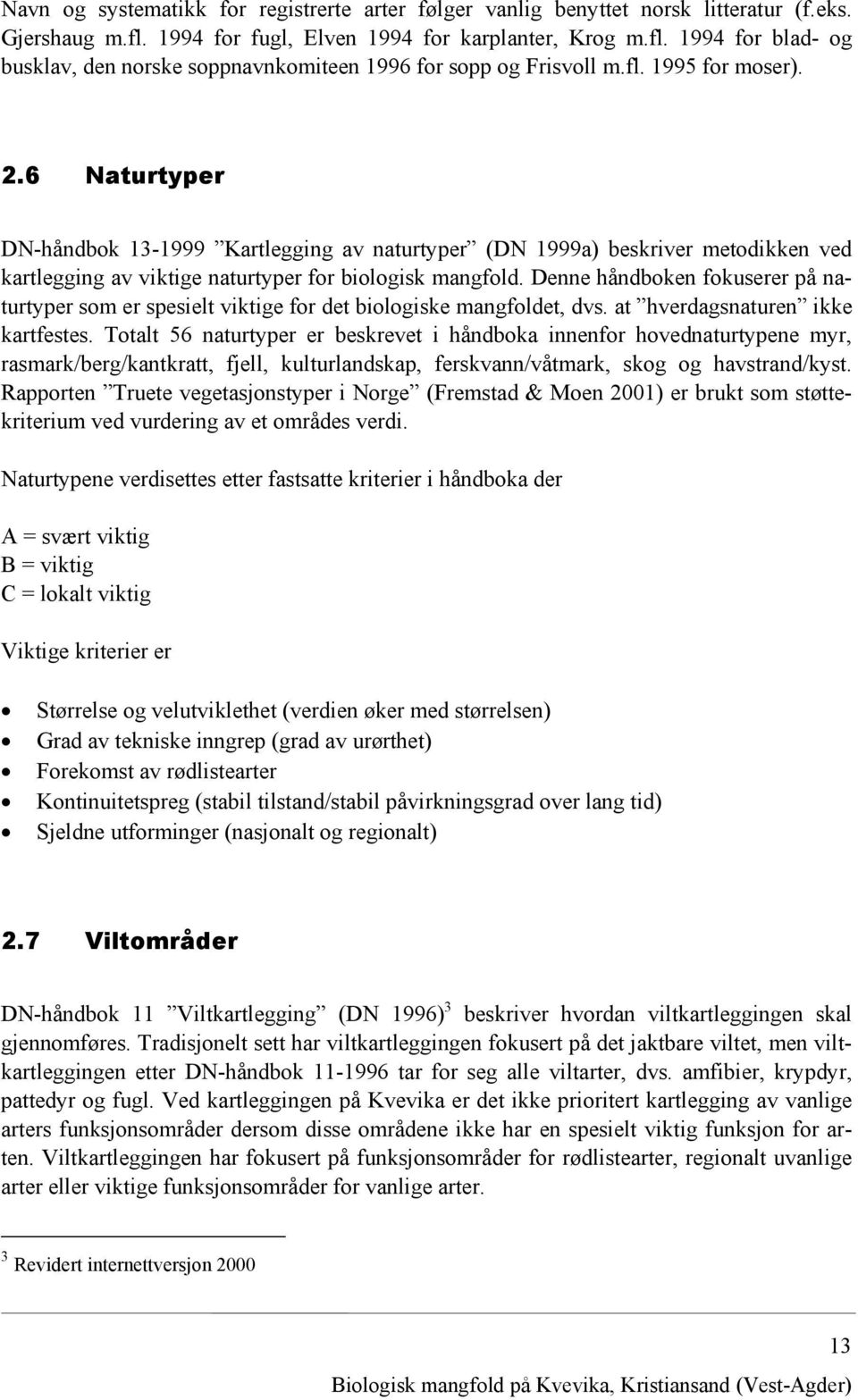 Denne håndboken fokuserer på naturtyper som er spesielt viktige for det biologiske mangfoldet, dvs. at hverdagsnaturen ikke kartfestes.