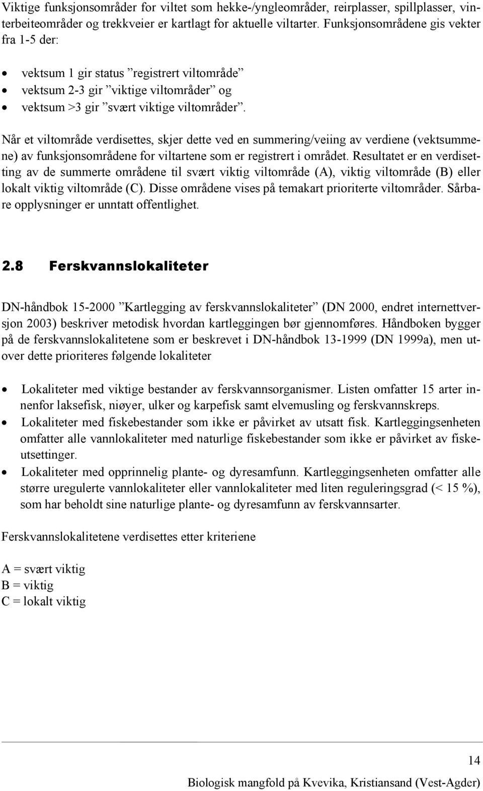 Når et viltområde verdisettes, skjer dette ved en summering/veiing av verdiene (vektsummene) av funksjonsområdene for viltartene som er registrert i området.