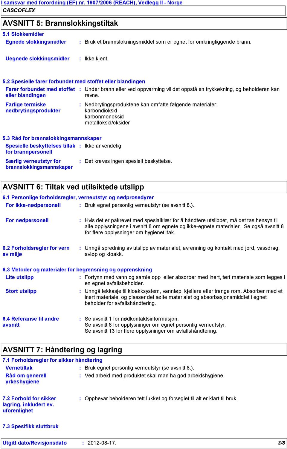 2 Spesielle farer forbundet med stoffet eller blandingen Farer forbundet med stoffet eller blandingen Under brann eller ved oppvarming vil det oppstå en trykkøkning, og beholderen kan revne.