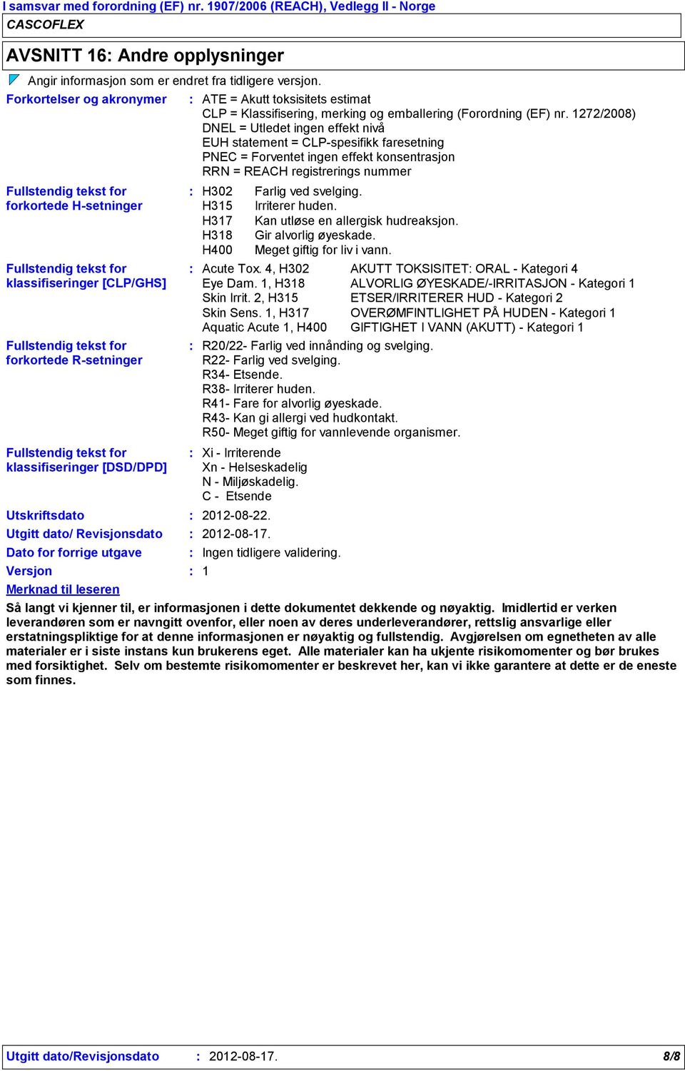 klassifiseringer [DSD/DPD] Utskriftsdato Utgitt dato/ Revisjonsdato Dato for forrige utgave Versjon ATE = Akutt toksisitets estimat CLP = Klassifisering, merking og emballering (Forordning (EF) nr.