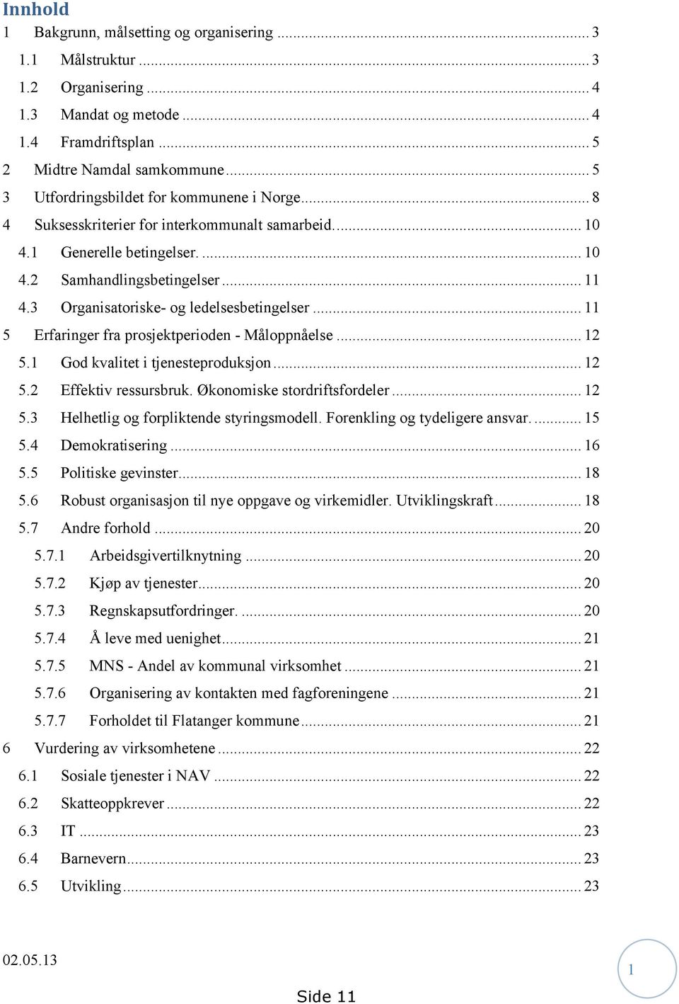 3 Organisatoriske- og ledelsesbetingelser... 11 5 Erfaringer fra prosjektperioden - Måloppnåelse... 12 5.1 God kvalitet i tjenesteproduksjon... 12 5.2 Effektiv ressursbruk.