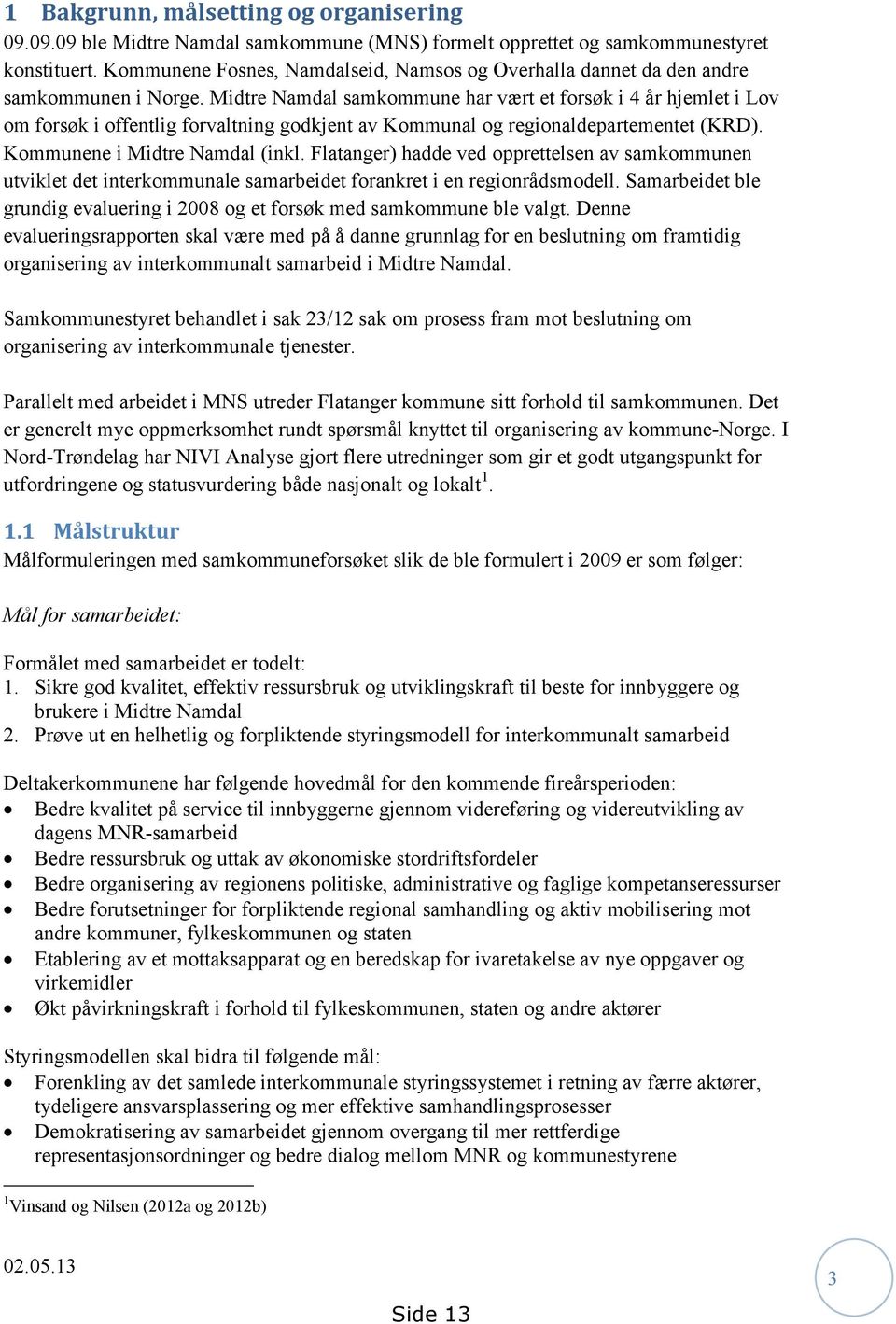 Midtre Namdal samkommune har vært et forsøk i 4 år hjemlet i Lov om forsøk i offentlig forvaltning godkjent av Kommunal og regionaldepartementet (KRD). Kommunene i Midtre Namdal (inkl.