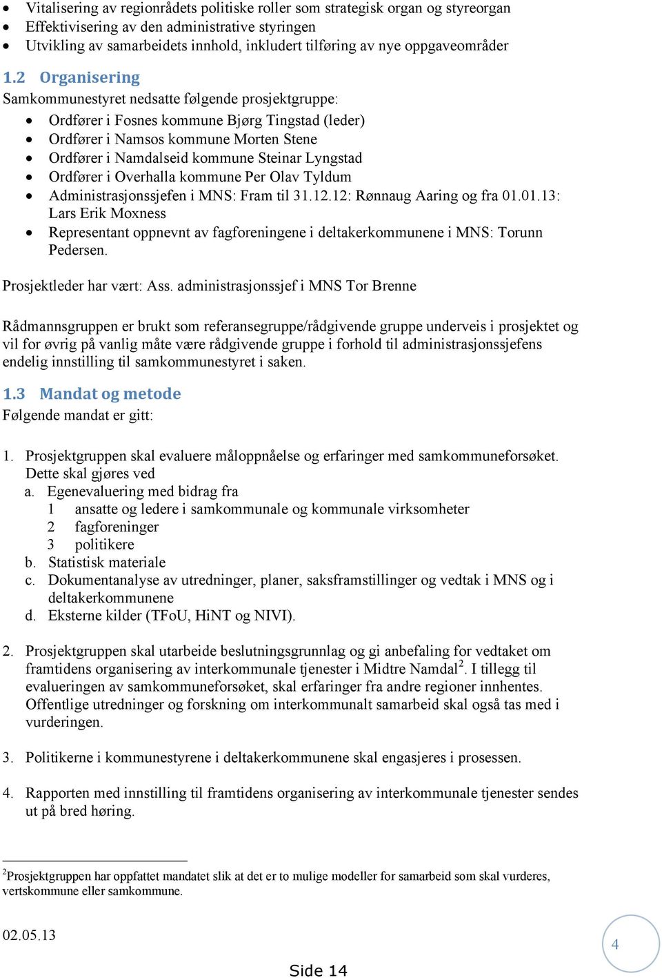 2 Organisering Samkommunestyret nedsatte følgende prosjektgruppe: Ordfører i Fosnes kommune Bjørg Tingstad (leder) Ordfører i Namsos kommune Morten Stene Ordfører i Namdalseid kommune Steinar