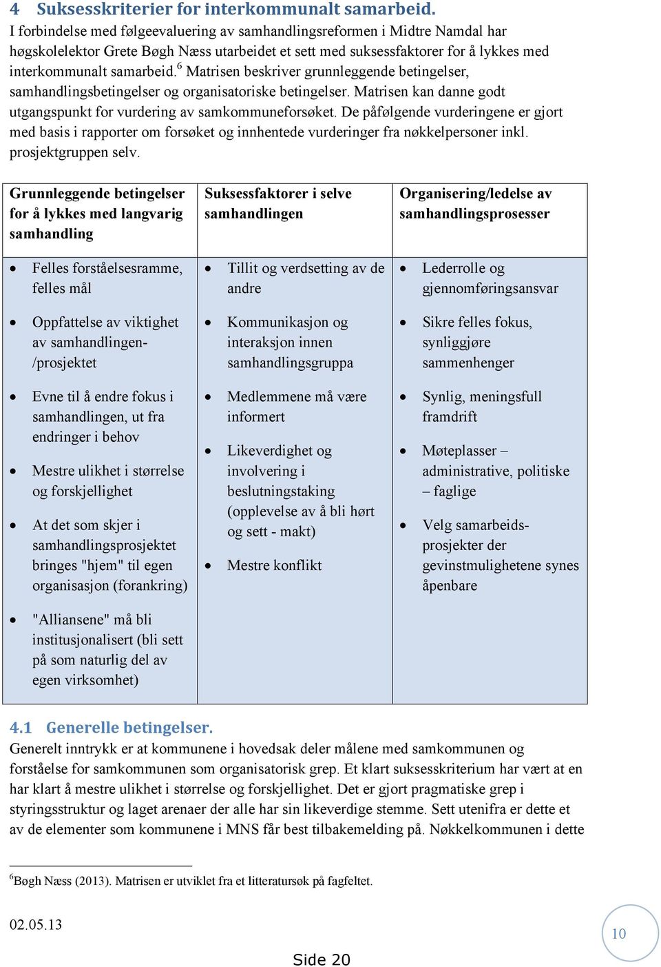 6 Matrisen beskriver grunnleggende betingelser, samhandlingsbetingelser og organisatoriske betingelser. Matrisen kan danne godt utgangspunkt for vurdering av samkommuneforsøket.