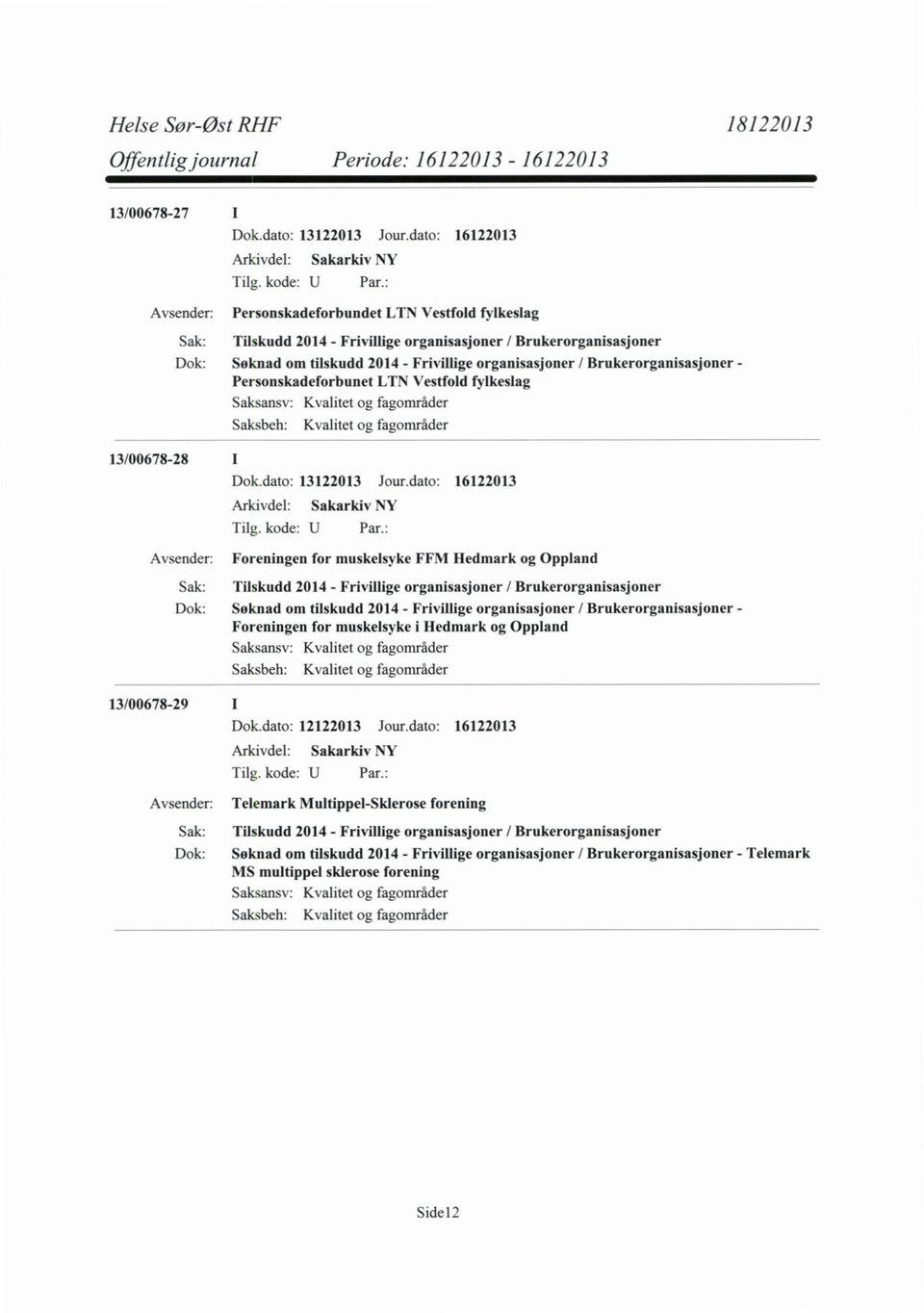 Brukerorganisasjoner Søknad om tilskudd 2014 - Frivillige organisasjoner / Brukerorganisasjoner - Foreningen for muskelsyke i Hedmark og Oppland 13/00678-29 Telemark