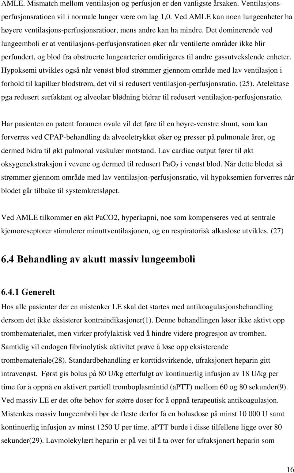 Det dominerende ved lungeemboli er at ventilasjons-perfusjonsratioen øker når ventilerte områder ikke blir perfundert, og blod fra obstruerte lungearterier omdirigeres til andre gassutvekslende