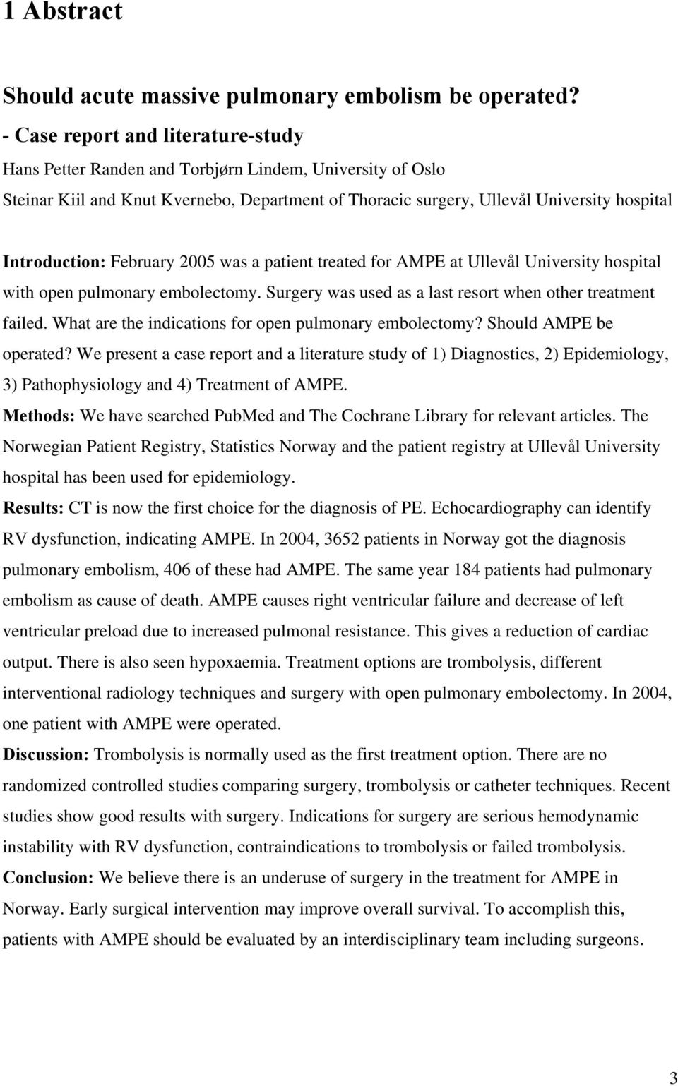 February 2005 was a patient treated for AMPE at Ullevål University hospital with open pulmonary embolectomy. Surgery was used as a last resort when other treatment failed.