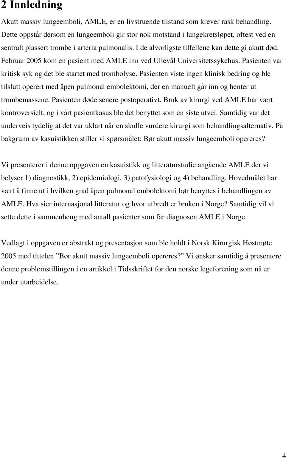 Februar 2005 kom en pasient med AMLE inn ved Ullevål Universitetssykehus. Pasienten var kritisk syk og det ble startet med trombolyse.