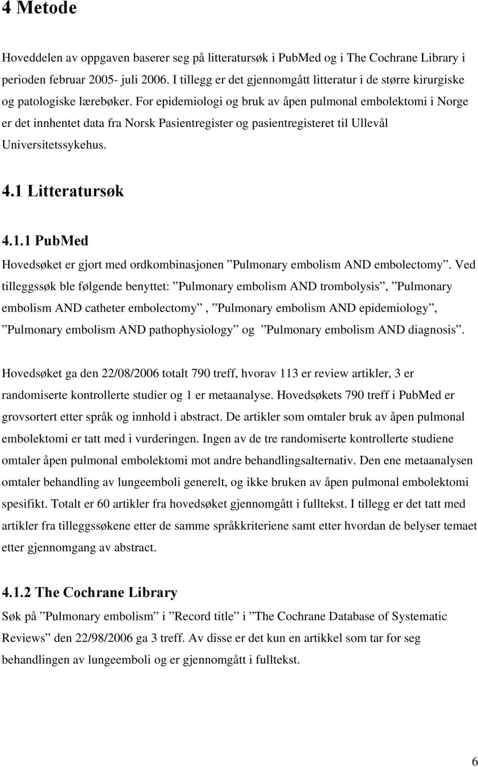 For epidemiologi og bruk av åpen pulmonal embolektomi i Norge er det innhentet data fra Norsk Pasientregister og pasientregisteret til Ullevål Universitetssykehus. 4.1 