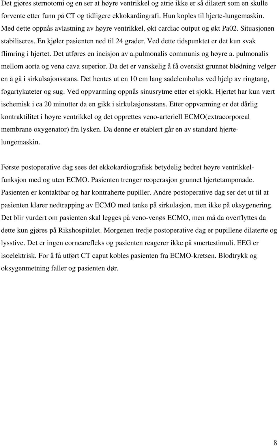 Ved dette tidspunktet er det kun svak flimring i hjertet. Det utføres en incisjon av a.pulmonalis communis og høyre a. pulmonalis mellom aorta og vena cava superior.