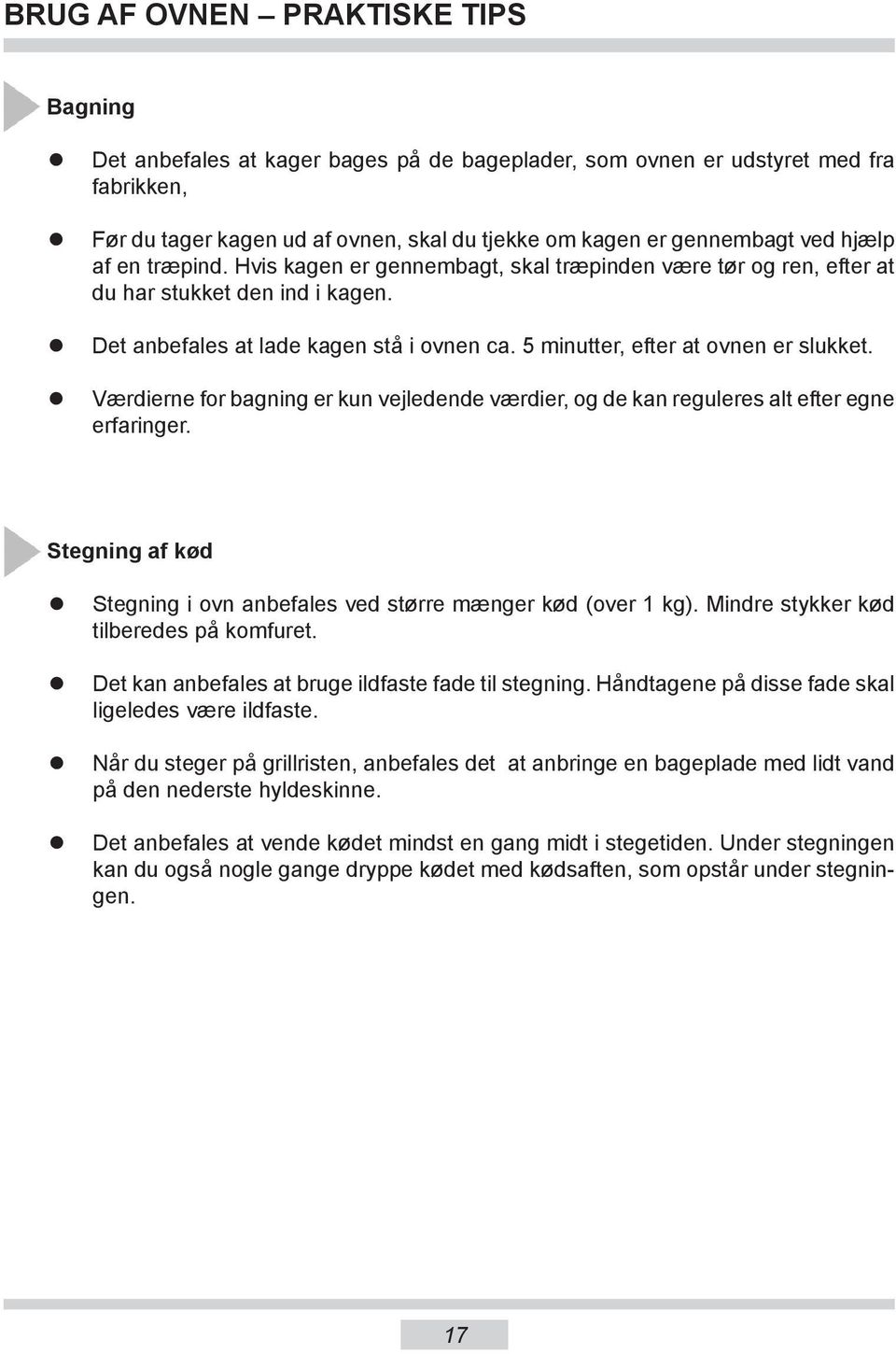 5 minutter, efter at ovnen er slukket. Værdierne for bagning er kun vej le dende værdier, og de kan reguleres alt efter egne er fa rin ger.